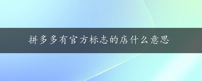 拼多多有官方标志的店什么意思