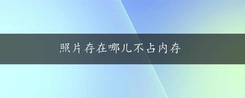 照片存在哪儿不占内存