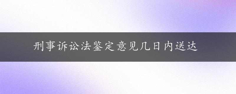 刑事诉讼法鉴定意见几日内送达