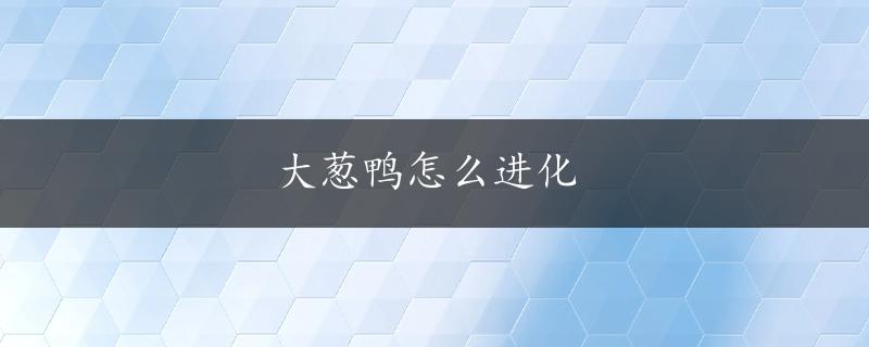 大葱鸭怎么进化