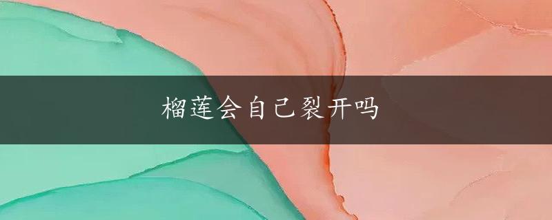 榴莲会自己裂开吗