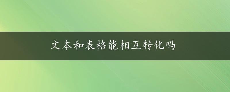 文本和表格能相互转化吗