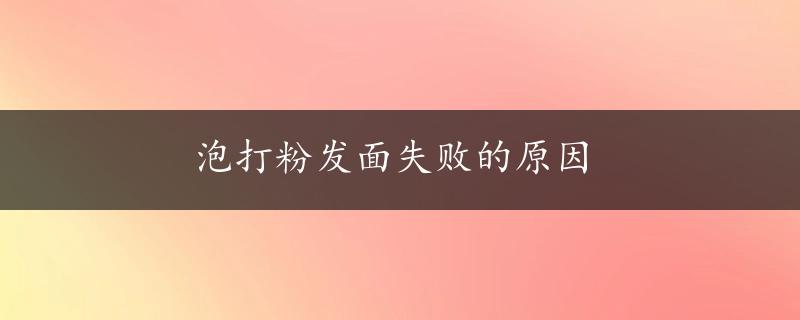 泡打粉发面失败的原因