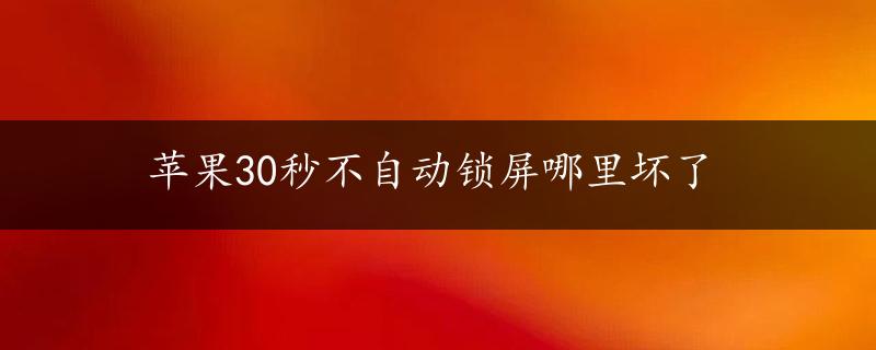 苹果30秒不自动锁屏哪里坏了