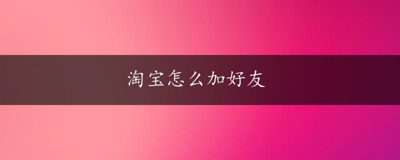 淘宝怎么加好友