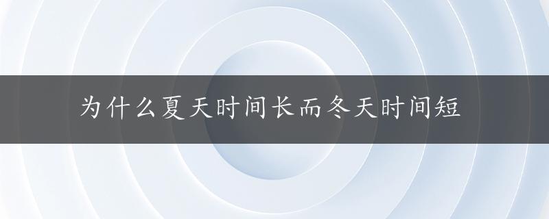 为什么夏天时间长而冬天时间短