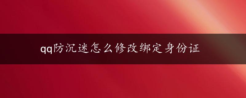 qq防沉迷怎么修改绑定身份证