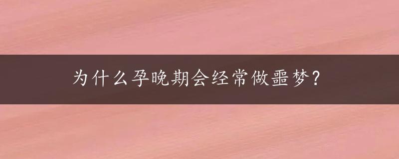 为什么孕晚期会经常做噩梦？