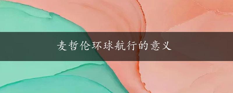 麦哲伦环球航行的意义