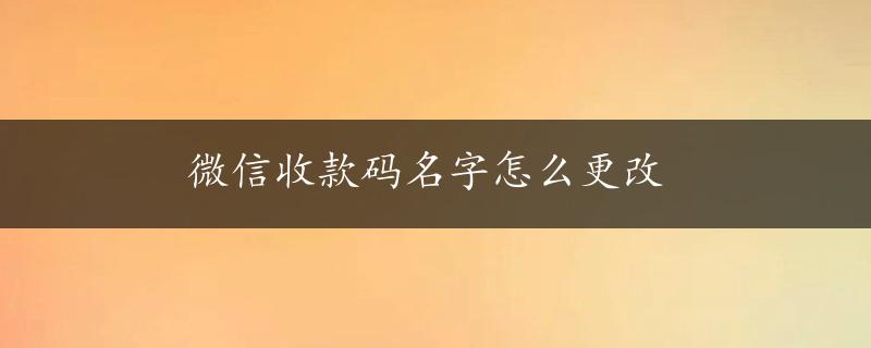 微信收款码名字怎么更改