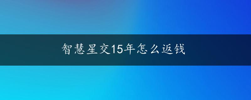 智慧星交15年怎么返钱