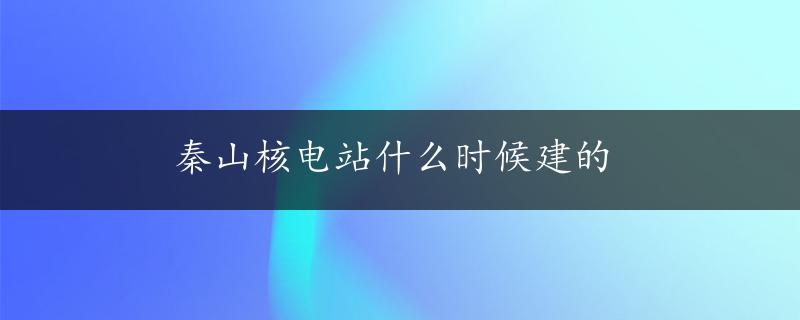 秦山核电站什么时候建的