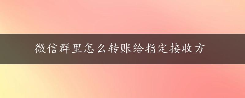 微信群里怎么转账给指定接收方