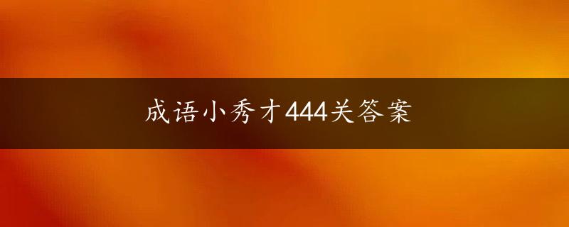 成语小秀才444关答案