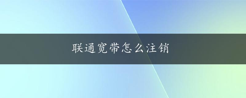 联通宽带怎么注销