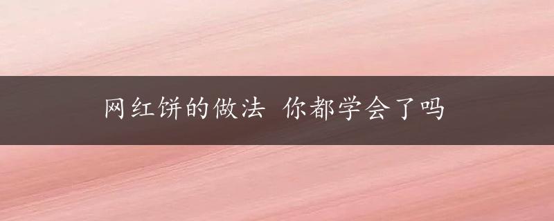 网红饼的做法 你都学会了吗