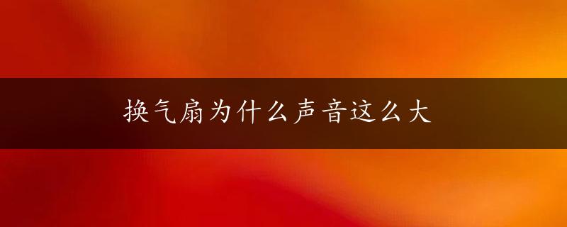 换气扇为什么声音这么大