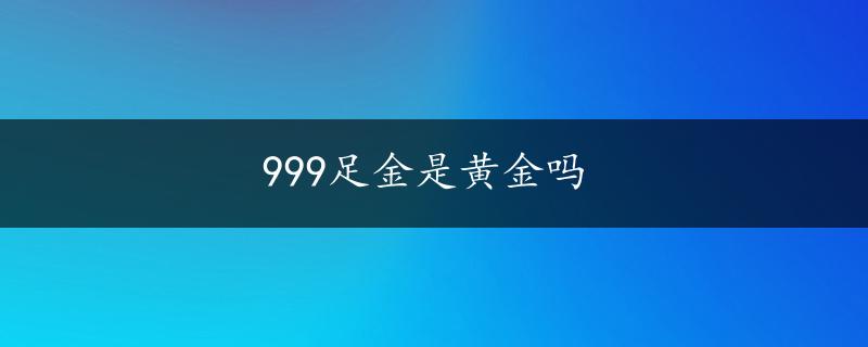 999足金是黄金吗