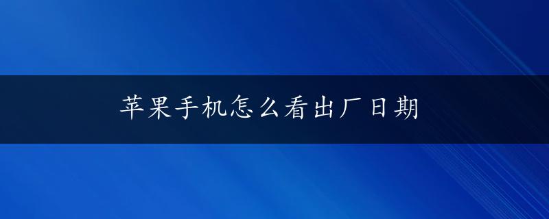 苹果手机怎么看出厂日期