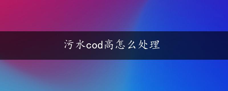 污水cod高怎么处理