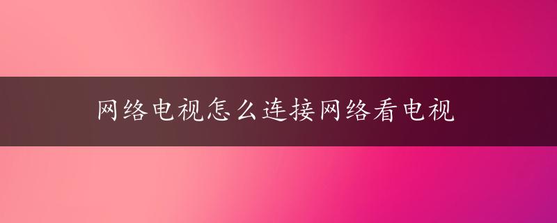 网络电视怎么连接网络看电视