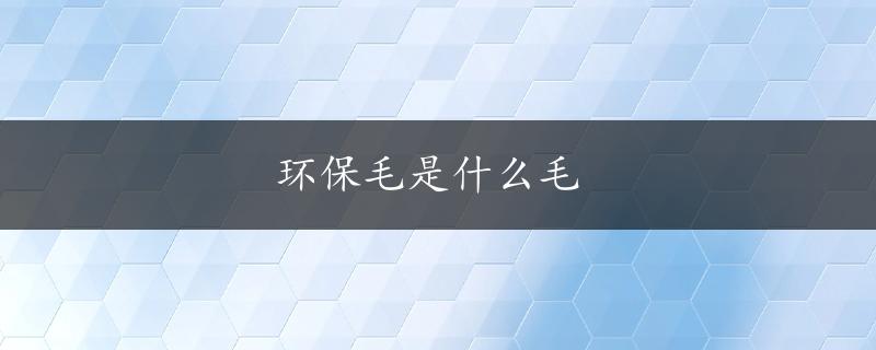 环保毛是什么毛