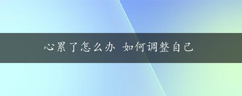 心累了怎么办 如何调整自己