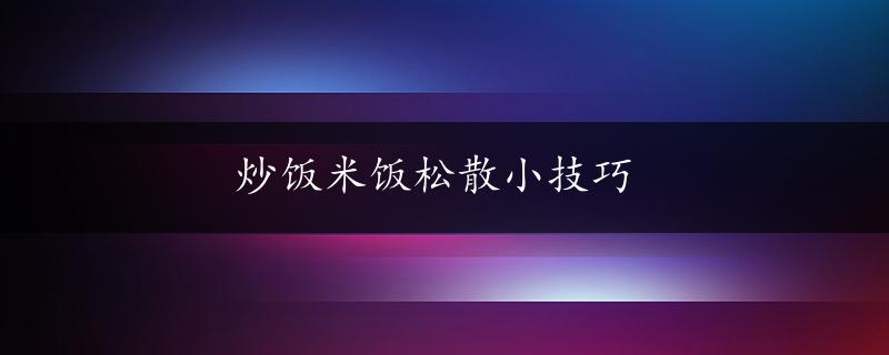 炒饭米饭松散小技巧