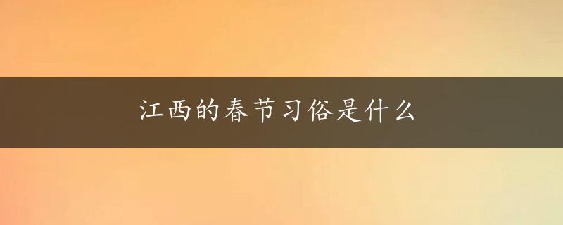 江西的春节习俗是什么