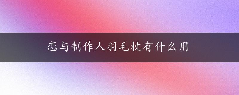 恋与制作人羽毛枕有什么用