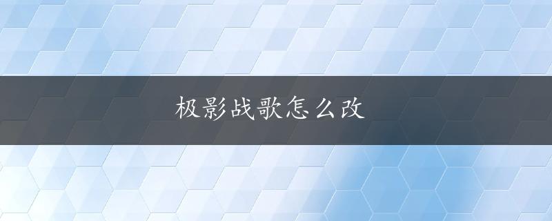 极影战歌怎么改