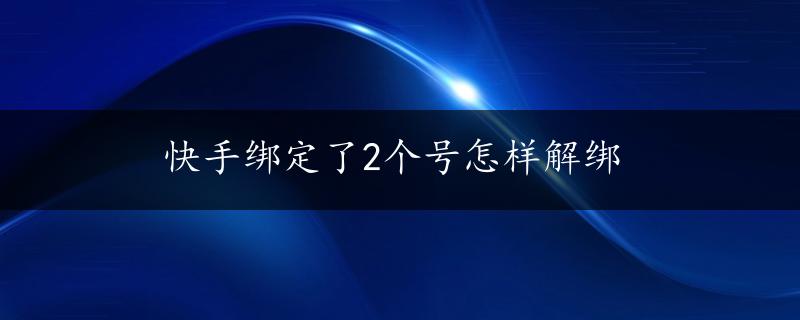 快手绑定了2个号怎样解绑