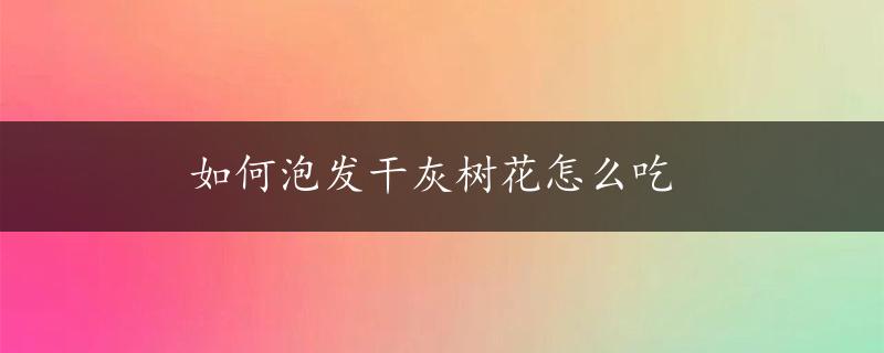 如何泡发干灰树花怎么吃