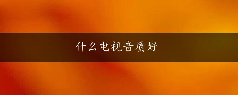 什么电视音质好