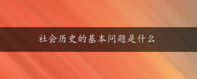 社会历史的基本问题是什么