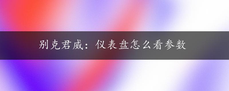 别克君威：仪表盘怎么看参数