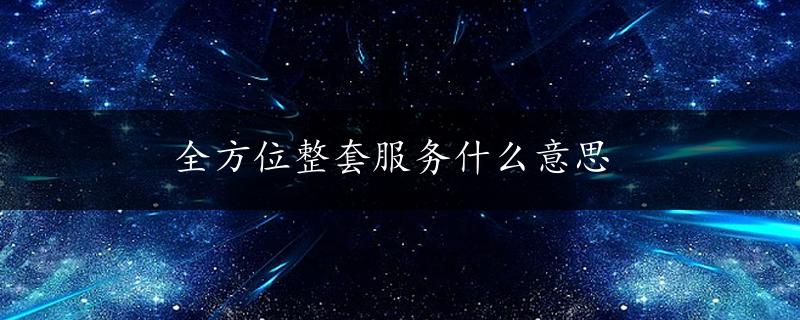 全方位整套服务什么意思