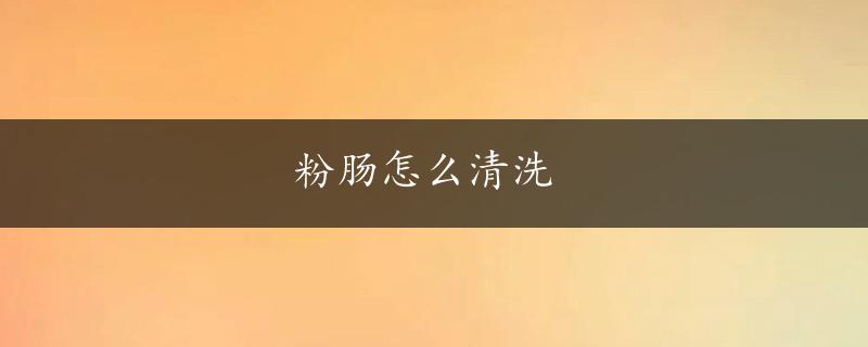 粉肠怎么清洗