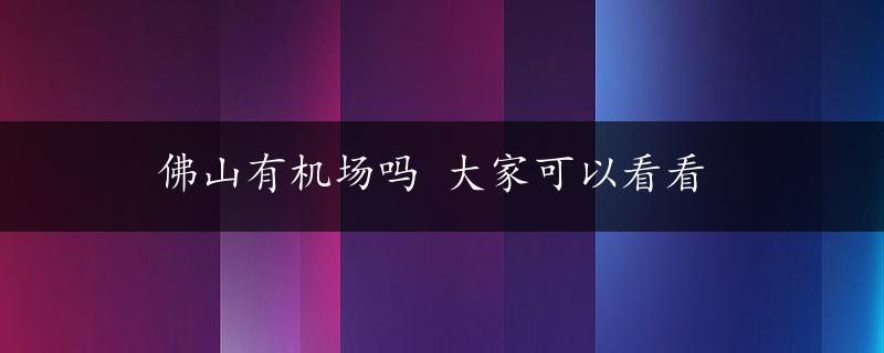 佛山有机场吗 大家可以看看