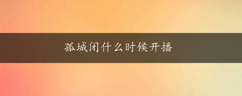 孤城闭什么时候开播