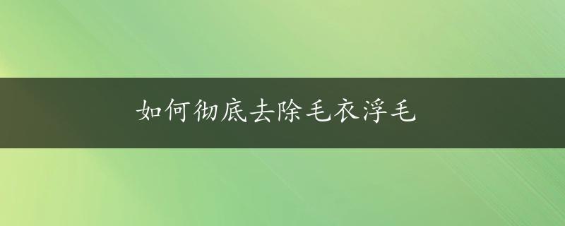 如何彻底去除毛衣浮毛