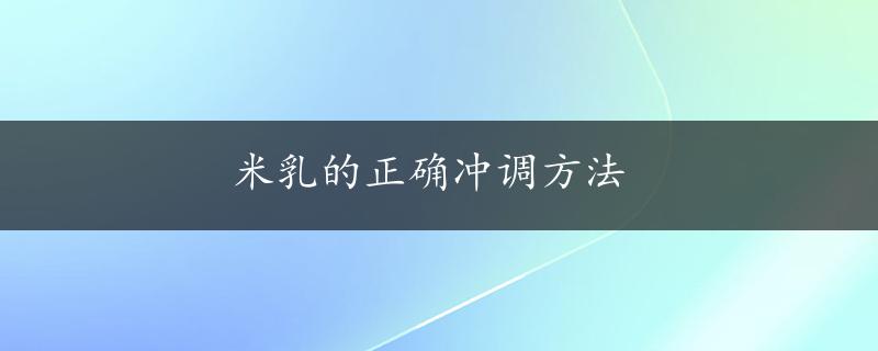 米乳的正确冲调方法