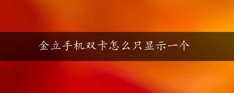 金立手机双卡怎么只显示一个