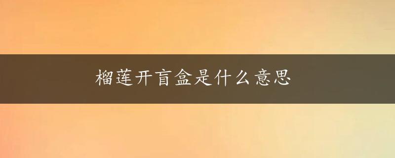 榴莲开盲盒是什么意思