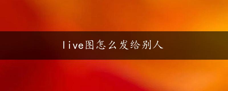 live图怎么发给别人