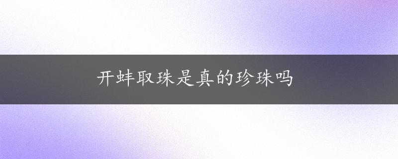 开蚌取珠是真的珍珠吗