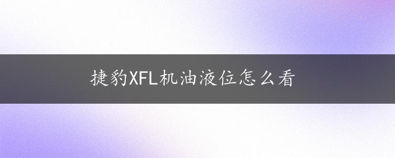 捷豹XFL机油液位怎么看