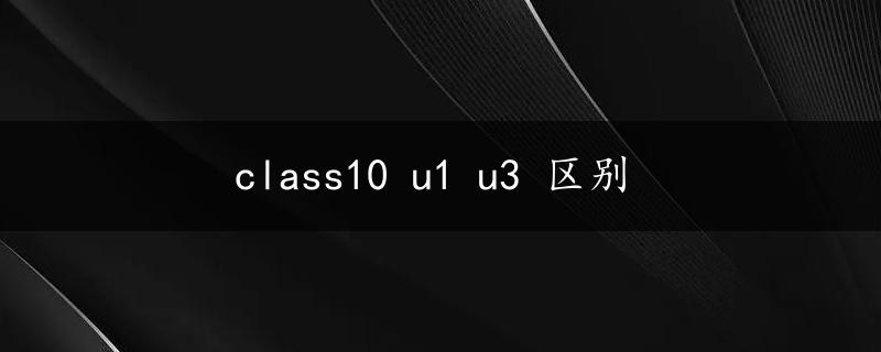 class10 u1 u3 区别