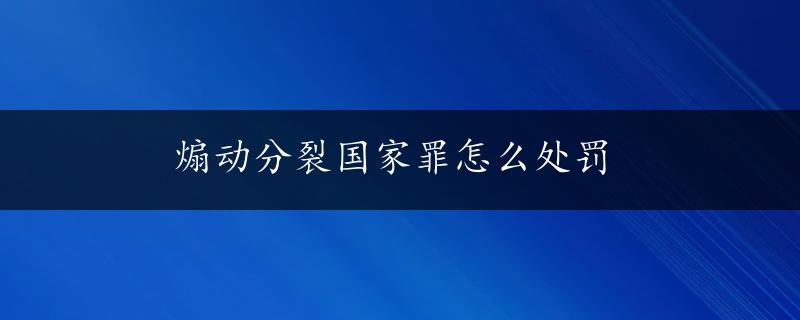 煽动分裂国家罪怎么处罚