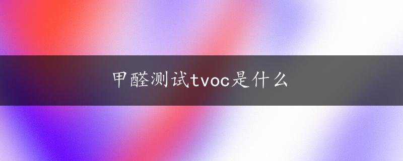 甲醛测试tvoc是什么